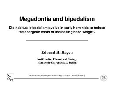 Megadontia and bipedalism Did habitual bipedalism evolve in early hominids to reduce the energetic costs of increasing head weight? Edward H. Hagen Institute for Theoretical Biology