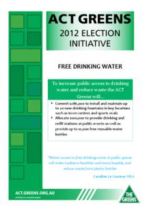    FREE	
  DRINKING	
  WATER	
   To	
  increase	
  public	
  access	
  to	
  drinking	
   water	
  and	
  reduce	
  waste	
  the	
  ACT	
   Greens	
  will…
