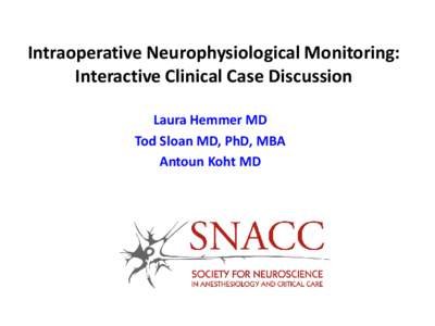 Intraoperative Neurophysiological Monitoring: Interactive Clinical Case Discussion Laura Hemmer MD Tod Sloan MD, PhD, MBA Antoun Koht MD