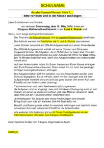 SCHULNAME An alle Klassen/Klassen 5 bis 7,... – bitte vorlesen und in der Klasse aushängen – Liebe Schülerinnen und Schüler, am nächsten Donnerstag, dem 15. März 2018, findet der Känguru- Mathematikwettbewerb i