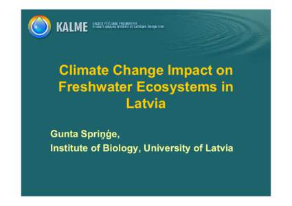 Climate Change Impact on Freshwater Ecosystems in Latvia Gunta Spriņģe, Institute of Biology, University of Latvia