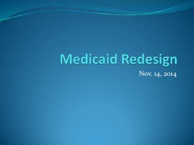 Nov. 14, 2014  My Approach  First, create a system that provides more access and  better outcomes at reduced costs.
