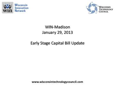 WIN-Madison January 29, 2013 Early Stage Capital Bill Update www.wisconsintechnologycouncil.com