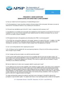 FAQ  FREQUENTLY ASKED QUESTIONS DRAIN COVER LIFE EXPECTANCY & REPLACEMENT Q. How can I determine the life expectancy of installed fittings/covers? A. The life expectancy in years should be marked on the top surface of th