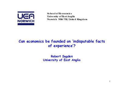 School of Economics University of East Anglia Norwich NR4 7TJ, United Kingdom Can economics be founded on ‘indisputable facts of experience’?