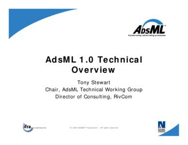 Accelerating advertising processes  AdsML 1.0 Technical Overview Tony Stewart Chair, AdsML Technical Working Group