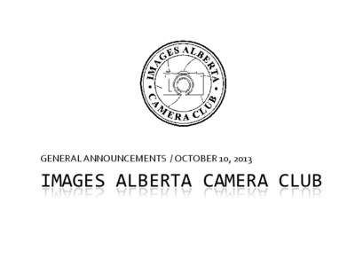 GENERAL ANNOUNCEMENTS / OCTOBER 10, 2013  IMAGES ALBERTA CAMERA CLUB Achievements: Rae Emogene • International Photography Awards (IPA)