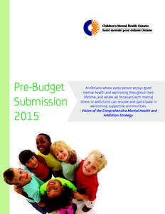 Pre-Budget Submission 2015 An Ontario where every person enjoys good mental health and well-being throughout their