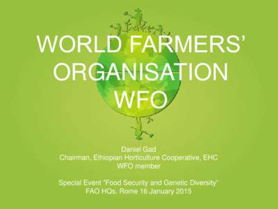 WORLD FARMERS’ ORGANISATION WFO Daniel Gad Chairman, Ethiopian Horticulture Cooperative, EHC WFO member