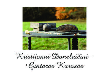 1714–2014 Kristijonui Donelaičiui – Gintaras Karosas Maloniai kviečiame į Gintaro Karoso naujo dailės kūrinio, skirto poeto Kristijono Donelaičio 300-osioms gimimo metinėms,