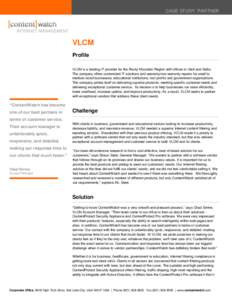 CASE STUDY: PARTNER  VLCM Profile VLCM is a leading IT provider for the Rocky Mountain Region with offices in Utah and Idaho. The company offers customized IT solutions and warranty/non-warranty repairs for small to