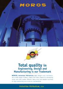 Total quality in  Engineering, Design and Manufacturing is our Trademark MOROS, Industrias Hidráulicas, s.a. designs and manufactures a wide range of balers, shears and rotary shears for processing scrap and other waste
