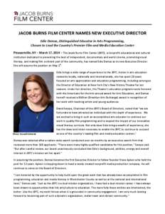 JACOB BURNS FILM CENTER NAMES NEW EXECUTIVE DIRECTOR Edie Demas, Distinguished Educator in Arts Programming, Chosen to Lead the Country’s Premier Film and Media Education Center Pleasantville, NY – March 17, 2014 –