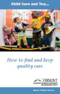 Child Care and You...  How to find and keep quality care  Agency of Human Services