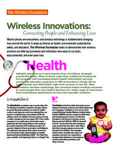 Wireless Innovations:  Connecting People and Enhancing Lives Mobile phones are everywhere, and wireless technology is fundamentally changing lives around the world. In areas as diverse as health, environmental sustainabi