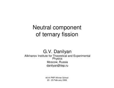 Neutral component of ternary fission G.V. Danilyan Alikhanov Institute for Theoretical and Experimental Physics Moscow, Russia