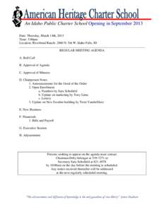 An Idaho Public Charter School Opening in September 2013 Date: Thursday, March 14th, 2013 Time: 5:00pm Location: Riverbend Ranch[removed]N. 5th W. Idaho Falls, ID REGULAR MEETING AGENDA A. Roll Call