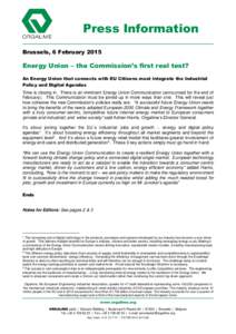 Press Information Brussels, 6 February 2015 Energy Union – the Commission’s first real test? An Energy Union that connects with EU Citizens must integrate the Industrial Policy and Digital Agendas