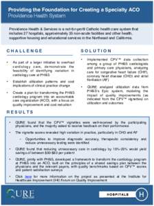 Providing the Foundation for Creating a Specialty ACO! Providence Health System ! Providence Health & Services is a not-for-profit Catholic health care system that includes 27 hospitals, approximately 35 non-acute facili