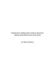 S TOCHASTIC A PPROACHES TO S ELF -A DAPTIVE A PPLICATION E XECUTION ON C LOUDS A NA -M ARIA O PRESCU  Advanced School for Computing and Imaging