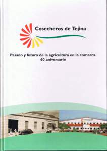 COSECHEROS DE TEJINA. Pasado y futuro de la agricultura en la comarca 60 aniversario Pasado y futuro de la agricultura en la comarca 60 aniversario