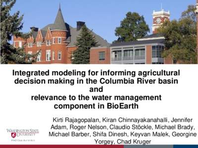 Integrated modeling for informing agricultural decision making in the Columbia River basin and relevance to the water management component in BioEarth Kirti Rajagopalan, Kiran Chinnayakanahalli, Jennifer