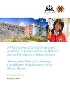 A Pilot Initiative to Advance Replicable Academic Support Practices by National Service Participants in Urban Schools An Innovative Partnership between City Year and Neighborhood House Charter School