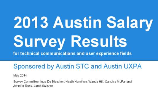2013 Austin Salary Survey Results for technical communications and user experience fields Sponsored by Austin STC and Austin UXPA May 2014