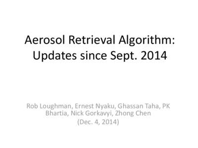 Aerosol Retrieval Algorithm: Updates since Sept[removed]Rob Loughman, Ernest Nyaku, Ghassan Taha, PK Bhartia, Nick Gorkavyi, Zhong Chen (Dec. 4, 2014)