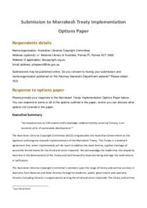 Submission to Marrakesh Treaty Implementation Options Paper Respondents details Name/organisation: Australian Libraries Copyright Committee Address (optional): c/- National Library of Australia, Parkes Pl, Parkes ACT 260