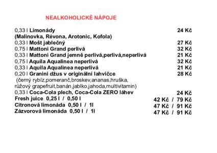 NEALKOHOLICKÉ NÁPOJE 0,33 l Limonády (Malinovka, Révona, Arotonic, Kofola) 0,33 l Mošt jablečný 0,75 l Mattoni Grand perlivá 0,33 l Mattoni Grand jemně perlivá,perlivá,neperlivá