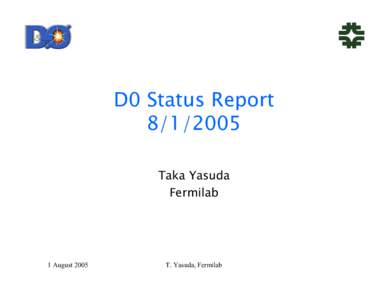 D0 Status Report[removed]Taka Yasuda Fermilab  1 August 2005