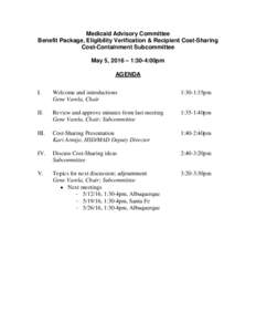 Medicaid Advisory Committee Benefit Package, Eligibility Verification & Recipient Cost-Sharing Cost-Containment Subcommittee May 5, 2016 – 1:30-4:00pm AGENDA I.