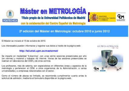 2ª edición del Máster en Metrología: octubre 2010 a junio 2012 El Máster se iniciará el 15 de octubre de[removed]Los interesados pueden informarse y registrar sus datos a través de la página web: http://faii.etsii.