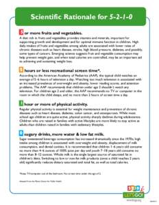 Scientific Rationale for[removed]or more fruits and vegetables. A diet rich in fruits and vegetables provides vitamins and minerals, important for supporting growth and development and for optimal immune function in chil