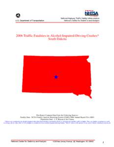 2006 Traffic Fatalities in Alcohol-Impaired-Driving Crashes*  South Dakota This Report Contains Data From the Following Sources: