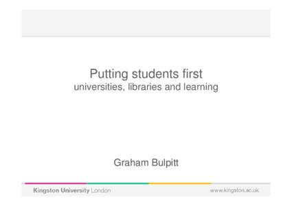 Putting students first universities, libraries and learning Graham Bulpitt  Brief