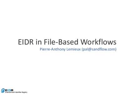 EIDR in File-Based Workflows Pierre-Anthony Lemieux () Entertainment Identifier Registry (EIDR8534-2C23EXAMPLE: 