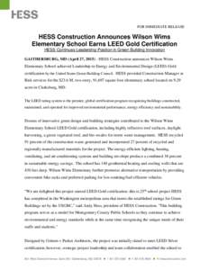 FOR IMMEDIATE RELEASE  HESS Construction Announces Wilson Wims Elementary School Earns LEED Gold Certification HESS Continues Leadership Position in Green Building Innovation GAITHERSBURG, MD (April 27, HESS Cons