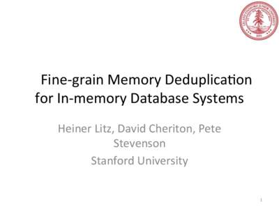  	
  	
  	
  Fine-­‐grain	
  Memory	
  Deduplica4on	
  	
  	
   for	
  In-­‐memory	
  Database	
  Systems	
   Heiner	
  Litz,	
  David	
  Cheriton,	
  Pete	
   Stevenson	
   Stanford	
  Universi