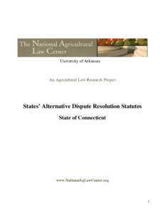 University of Arkansas  An Agricultural Law Research Project States’ Alternative Dispute Resolution Statutes State of Connecticut