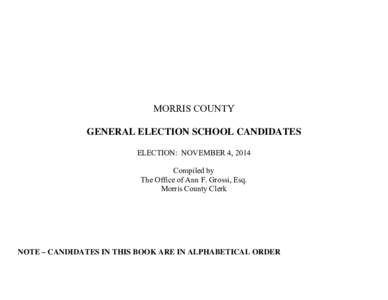MORRIS COUNTY GENERAL ELECTION SCHOOL CANDIDATES ELECTION: NOVEMBER 4, 2014 Compiled by The Office of Ann F. Grossi, Esq. Morris County Clerk