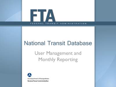 National Transit Database User Management and Monthly Reporting New Reporting System (“NTD 2.0”) • Monthly ridership will be first operational module