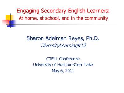 Engaging Secondary English Learners: At home, at school, and in the community Sharon Adelman Reyes, Ph.D. DiversityLearningK12 CTELL Conference