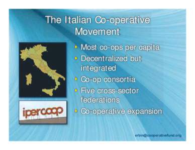 The Italian Co-operative Movement  Most co-ops per capita  Decentralized but integrated  Co-op consortia