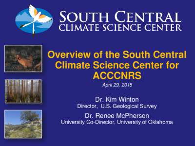 Overview of the South Central Climate Science Center for ACCCNRS April 29, 2015  Dr. Kim Winton