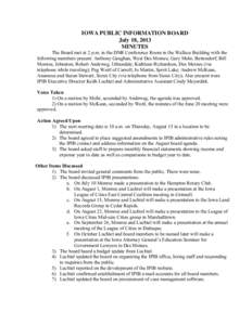 IOWA PUBLIC INFORMATION BOARD July 18, 2013 MINUTES The Board met at 2 p.m. in the DNR Conference Room in the Wallace Building with the following members present: Anthony Gaughan, West Des Moines; Gary Mohr, Bettendorf; 