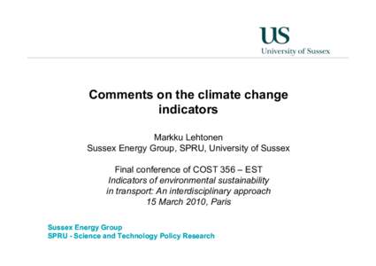 Comments on the climate change indicators Markku Lehtonen Sussex Energy Group, SPRU, University of Sussex Final conference of COST 356 – EST Indicators of environmental sustainability