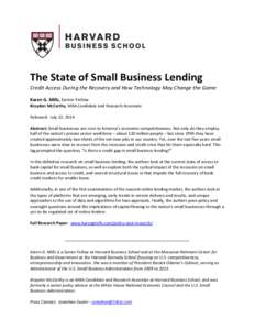 The State of Small Business Lending Credit Access During the Recovery and How Technology May Change the Game Karen G. Mills, Senior Fellow Brayden McCarthy, MBA Candidate and Research Associate Released: July 22, 2014 Ab