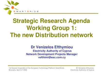 Strategic Research Agenda Working Group 1: The new Distribution network Dr Venizelos Efthymiou Electricity Authority of Cyprus Network Development Projects Manager